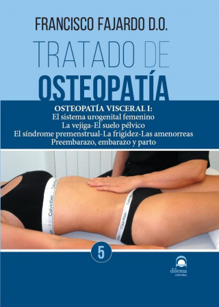 Tratado de osteopatía 5: Osteopatía Visceral I: El sistema urogenital femenino. La vejiga ? El suelo pélvico. El síndrome premenstrual ? La frigidez ?