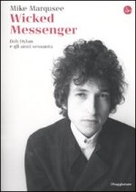 Wicked Messenger. Bob Dylan e gli anni Sessanta