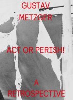 GUSTAV METZGER ACT OR PERISH