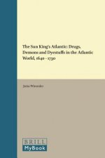 The Sun King's Atlantic: Drugs, Demons and Dyestuffs in the Atlantic World, 1640 - 1730