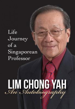 Lim Chong Yah: An Autobiography - Life Journey Of A Singaporean Professor