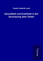 Gesundheit und Krankheit in der Anschauung alter Zeiten