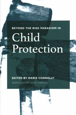 Beyond the Risk Paradigm in Child Protection