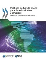 Politicas de Banda Ancha Para America Latina Y El Caribe Un Manual Para La Economia Digital