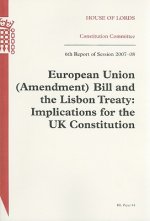 European Union (Amendment) Bill and the Lisbon Treaty: Implications for the UK Constitution: House of Lords Constitution Committee 6th Report of Sessi