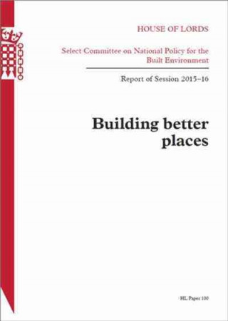 Building Better Places: Report of Session 2015-16: House of Lords Paper 100