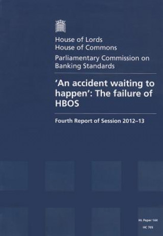 An Accident Waiting to Happen': The Failure of Hbos, Volume I: Report: House of Lords Paper 144 Session 2012-13