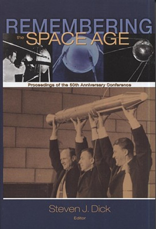 Remembering the Space Age: Proceedings of the 50th Anniversary Conference: Proceedings on the 50th Anniversary Conference