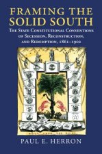 Framing the Solid South: The State Constitutional Conventions of Secession, Reconstruction, and Redemption, 1860-1902
