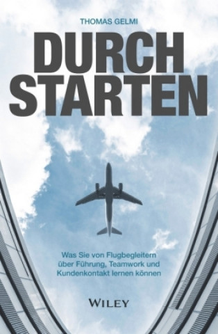 Durchstarten - Was Sie von Flugbegleitern uber Fuhrung, Teamwork und Kundenkontakt lernen koennen
