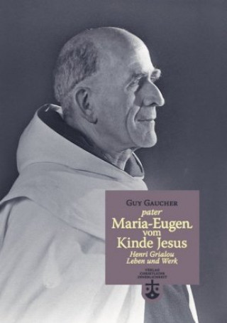 Pater Maria-Eugen vom Kinde Jesus - Henri Grialou