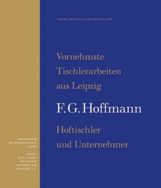 Vornehmste Tischlerarbeiten aus Leipzig F.G. Hoffmann, Hoftischler und Unternehmer