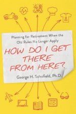How Do I Get There from Here?: Planning for Retirement When the Old Rules No Longer Apply