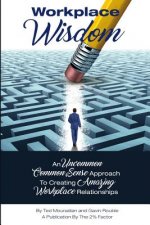 Workplace Wisdom: an Uncommon Common Sense Approach to Creating Amazing Workplace Relationships