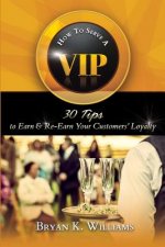How to Serve a VIP: 30 Tips to Earn & Re-Earn Your Customers' Loyalty