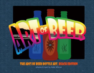 The Art of Beer: ABCs of Beer Bottle Art: Beach Editionvolume 1