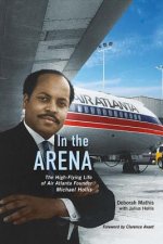 In the Arena: The High-Flying Life of Air Atlanta Founder Michael Hollisvolume 1