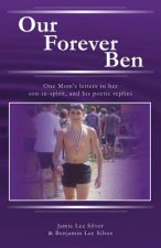 Our Forever Ben: Letters from a Loving Mom to Her Son in Spirit, and His Poetic Repliesvolume 1