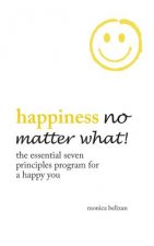 Happiness No Matter What! the Essential Seven Principles Program for a Happy You
