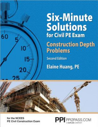 Ppi Six-Minute Solutions for Civil Pe Exam: Construction Depth Problems, 2nd Edition - Contains Over 100 Practice Problems for the Ncees Pe Civil Cons