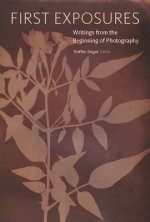 First Exposures - Writings from the Beginning of Photography