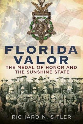 Florida Valor: The Medal of Honor and the Sunshine State
