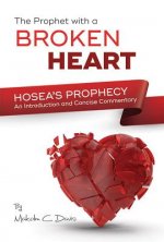 The Prophet with a Broken Heart - Hosea's Prophecy: Hosea's Prophecy: An Introduction and Concise Commentary