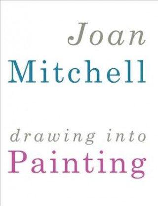 Joan Mitchell: Drawing Into Painting