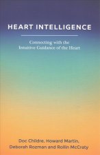 Heart Intelligence: Connecting with the Intuitive Guidance of the Heart