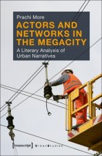 Actors and Networks in the Megacity - A Literary Analysis of Urban Narratives
