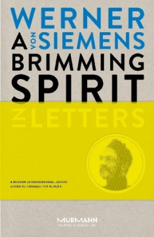 A Brimming Spirit. Werner von Siemens in Letters