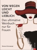 Weinguide: Von wegen leicht und lieblich. Das ultimative Weinbuch (nur) für Frauen. Ein Weinführer für die weibliche Seite des Weingenusses. Ein Grund