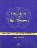 Small Arms and Light Weapons: Selected United Nations Documents, 2008 Edition