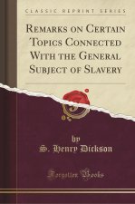 Remarks on Certain Topics Connected With the General Subject of Slavery (Classic Reprint)