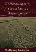 Unsterblich sein, warum hast du Angst davor?