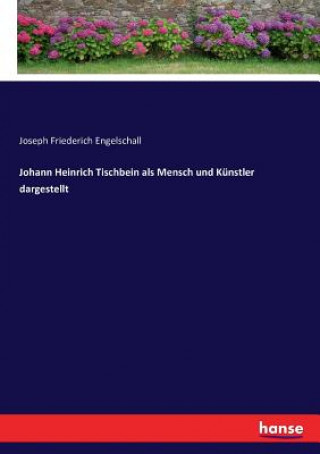 Johann Heinrich Tischbein als Mensch und Kunstler dargestellt