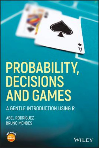 Probability, Decisions and Games -  A Gentle Introduction using R