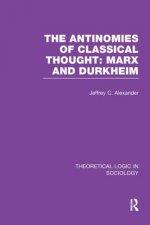 Antinomies of Classical Thought: Marx and Durkheim (Theoretical Logic in Sociology)