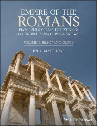 Empire of the Romans: From Julius Caesar to Justin ian: Six Hundred Years of Peace and War, Volume II : Select Anthology