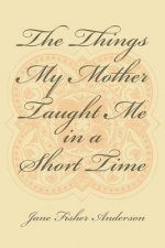Things My Mother Taught Me in a Short Time