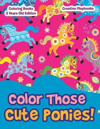 Color Those Cute Ponies! Coloring Books 3 Years Old Edition
