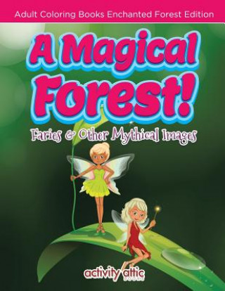 Magical Forest! Faries & Other Mythical Images - Adult Coloring Books Enchanted Forest Edition