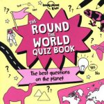 Lonely Planet Kids The Round the World Quiz Book