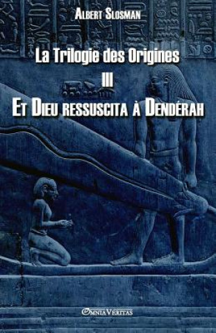 Trilogie des Origines III - Et Dieu ressuscita a Denderah