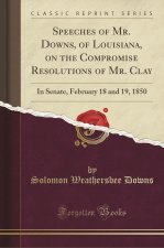Speeches of Mr. Downs, of Louisiana, on the Compromise Resolutions of Mr. Clay