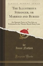 The Illustrious Stranger, or Married and Buried