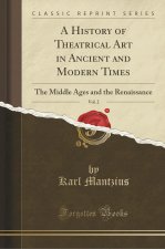 A History of Theatrical Art in Ancient and Modern Times, Vol. 2