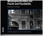 Mauergeschichten von Flucht und Fluchthilfe