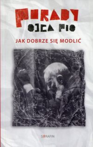 Porady Ojca Pio Jak dobrze sie modlic