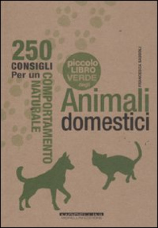 Il piccolo libro verde degli animali domestici. 250 consigli per un comportamento naturale